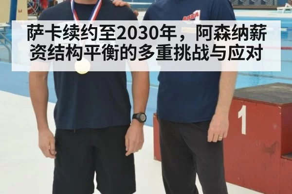 萨卡续约至2030年，阿森纳薪资结构平衡的多重挑战与应对